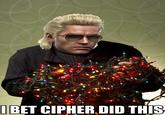 CIPHER PLAYED US LIKE A DAMN FIDDLE BET CIPHER DID THIS