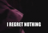 I REGRET NOTHING