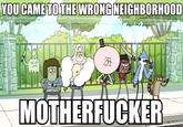 YOU CAMETOTHE WRONG NEIGHBORHOOD M-----------