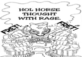 HOL HORSE THOUGHT WITH RAGE.