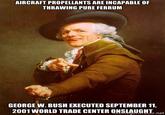 9/11 can't deny advice animals AIRCRAFT PROPELLANTS ARE INCAPABLE OF THRAWING PURE FERRUM GEORGE W. BUSH EXECUTED SEPTEMBER 11, 2001WORLD TRADE CENTER ONSLAUGHT. net
