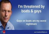 I'm threatened by boats & gays Gays on boats are my worst nightmare www.TonyAbbottiSRight.com Labor