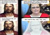 Kim Davis, it is time for you to leave your job and follow Me Leave my job? But l can't! I have to tel the world that gay marriage is a sin and that gays are headed for hell! If you truly love Me, you will obey Me! But I want to stay...stay...stay...stay...