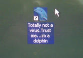 Totally not a virus. Trust me...im a dolphin