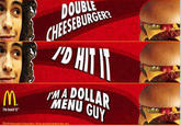 I'm a dollar menu guy An infamous McDonalds ad from 2005.