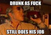 DRUNK AS F--- 3 STILL DOES HISJOB