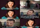 Everythinglis sexist Anita, have a Snickers Cosyou say everything is sexist when you're hungry Whyt Better? That Snickerswas sexist