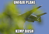 Unfair plane, He kemp bush UNFAIR PLANE KEMP BUSH imgflip.com