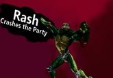I know it's too late but...#Rash4Smash Rash Crashes the Party