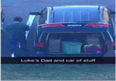 Luke's Dad and car of stuff