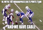 HL, WERE THE INDIANAPOLUS COLTS PUNTS TEAM AND WE HAVE CABLE imgflip.com