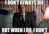 I DONTALWAYS DIE BUT WHEN I DO, I DONT imgflip.com