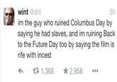 Dril ruins BTTF day 5h wint @dril im the guy who ruined Columbus Day by saying he had slaves, and im ruining Back to the Future Day too by saying the film is rife with i----- わ 다1,368 ★2,958