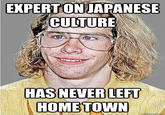 EXPERTONJAPANESE CULTURE HASNEVERLEFT HOMETOWN