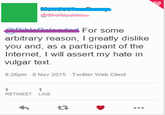 BihiFor some arbitrary reason, I greatly dislike you and, as a participant of the Internet, I will assert my hate in vulgar text. 8:26pm- 8 Nov 2015-Twitter Web Client RETWEET LIKE