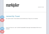 markiplier Jacked By Towel Jacked By Towel TEXT My name towel I f--- bitches and s--- like dat. Peep me on tweeter 618 notes How the f--- do l use Tumblr #JackedByTowel get mad kiddos find me on tweeter. TEXT 718 notes