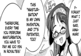 THIS MASTUR BATION" IS MY OWN INVENTION, AND IT'S F- FORGET WHAT I JUST SAID, HIMA WARI! THEREFORE, EVERY TIME YOu PERFORM M-----------, YOU HAVE TO PAY ME 100 YEN IN ROYALTIES! PATENTED, TOO!