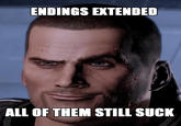 ENDINGS EXTENDE ALL OF THEM STILL SUCK