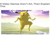 If Video Games Aren't Art, Then Explain This