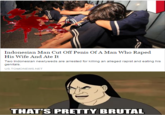 Indonesian Man Cut Off Penis Of A Man Who R---- His Wife And Ate It Two Indonesian newlyweds are arrested for killing an alleged r----- and eating his genitals US.TOMONEWS.NET THAT'S PRETTY BRUTAL