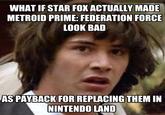 WHAT IFSTAR FOX ACTUALLY MADE METROID PRIME: FEDERATION FORCE LOOK BAD AS PAYBACK FOR REPLACING THEM IN INTENDO LAND
