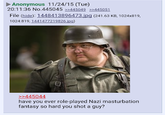 Anonymous 11/24/15 (Tue) 20:11:36 No.445045 445049 >>445051 File (hide): 1448413896473.ipg (241.63 KB, 1024x819, 1024 819,1441477219826.ipg) 445044 have you ever role-played Nazi m----------- fantasy so hard you shot a guy?