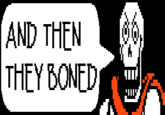 See also "And Then They F**cked \ Yelling Bird":https://knowyourmeme.com/memes/and-then-they-fked-yelling-bird
!https://i.kym-cdn.com/photos/images/newsfeed/000/832/676/25e.png!

@* SANS, ARE YOU SAYING IF I READ THIS LINE I WILL BECOME EVEN MORE POPULAR?@
@* HMMM . . .@
@* "BONED"??? DOES THAT MEAN THEY FOUGHT?@
@* BUT THEY LOOKED CLOSER THAN EVER!!@
@* LITERALLY . . .@
@* BUT! OF COURSE THEY FOUGHT! HOW ELSE COULD YOU EXPLAIN ALL THOSE THUMPING AND SHOUTING SOUNDS COMING FROM THEIR ROOM??@

This is my static, to-the-point version of "this other thing I made.":https://knowyourmeme.com/photos/1046098-undertale

How much money would I have to pay KYM to make a font-replacing textile thing for Papyrus and Comic Sans?