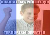 CHANGED MY.PROFILE PIC TERRORISM DEFEATED