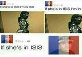 3hrs . If she's in ISIS I'm in ISIS If she's in ISIS I'm in 3 hrs If she's in ISIS