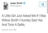Jaden Smith @officialjaden 1 A Little Girl Just Asked Me If I Was Willow Smith I Humbly Said Yes And Took A Selfie. 2/24/15, 8:51 PM