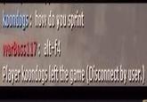 koondogs: how do you sprint Player koondogs left the game (Disconnect by user)