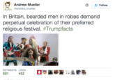 Andrew Mueller な 왔 Follow In Britain, bearded men in robes demand perpetual celebration of their preferred religious festival. #Trumpfacts RETWEETS LIKES 501