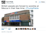 Tom Pride ThomasPride Follow British people are forced to worship at Mecca in their free time: #TrumpFacts c CA ECCA COLDRUSH RETWEETS LIKES 245 193 3:53 PM-8 Dec 2015