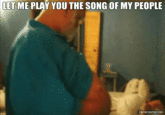 ET ME PLAY YOU THE SONG OF MY PEOPLE MEMECENTER.COM