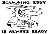 SCAMMING EDDY IS ALWAYS READY
