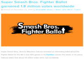 Super Smash Bros. Fighter Ballot garnered 1.8 million votes worldwide <a href="http://nintendoeverything.com/super-smash-bros-fighter-ballot-garnered-1-8-million-votes-worldwide/">Link to article</a>