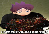I bet the Yo-Kai did this IBET THE YO-KAI DID THIS