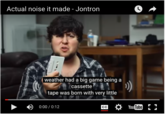 Actual noise it made - Jontron weather had a big game being a cassette tape was born with very little ▶ 0:00 / 0:12 Tube