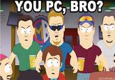 YOU PC, BRO SOUTHPARK.C