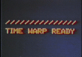 TIME WARP READY TIME WARP READY