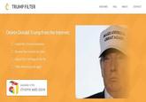 TRUMP FILTER FEATURES FAQ ABOUT CONTACT Delete Donald Trump from the Internet. AMERICA TAGAIN O Install the Chrome extension O Browse the Internet you love O Adjust filter settings on the fly O Make America great again available in the chrome web store
