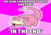 THE NEW LINKIN PARK SONGis AWESOME "IN THE END memegerierator.net