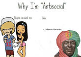 Why I'm 'intisocial Peaple around me Me t. Alberto Barbosa