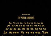 Episode Vi THE FORCE AWAKENS Ba. Ha ba ba. Ha ba ba da ga da da ga da ga. Ha da da. Ba ba ba ba. Hawww. Ha wa wa Naa. Haw