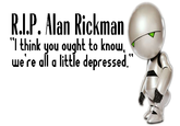R.I.P. Alan Rickman "I think you ought to knou, uere all a little depressed." ,