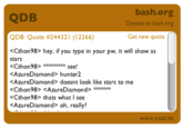 bash.org Donate to bash.org Get new quote QDB QDB: Quote #244321 (12266) <Cthon98> hey, if you type in your pw, it will show as stars <Cthon98see! <AzureDiamond> hunter <AzureDiamond> doesnt look like stars to me <Cthon98> thats what I see AzureDiamond> oh, really? www.natal.be