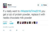 Mahir な 으. Follow MahirOmeragic If u really want to #WasteHisTime2016 you get a tub of protein powder, replace it with nestle chocolate milk powder RETWEETSLIKES 2,872 4,429 鹽 10:19 PM-6 Jan 2016