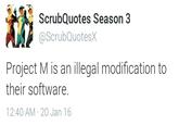 ScrubQuotes Season 3 @ScrubQuotesX Project M is an illegal modification to their software. 12:40 AM 20 Jan 16