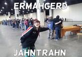 Jahntrahn ERMAHGERD へフ JAHNTRAHN