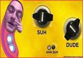 SUH DUDE AHA SUH